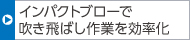 インパクトブローで吹き飛ばし作業(yè)を効率化